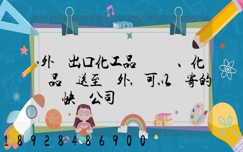 外貿出口化工品、化學品遞送至國外,可以郵寄的國際快遞公司
